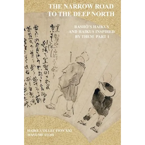 The Narrow Road to the Deep North: BashŌ's Haikus and Haikus Inspired by Them Part 1 - Paperback