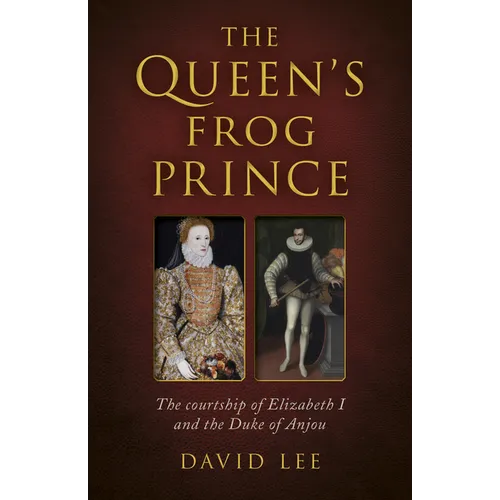 Queen's Frog Prince: The Courtship of Elizabeth I and the Duke of Anjou - Paperback