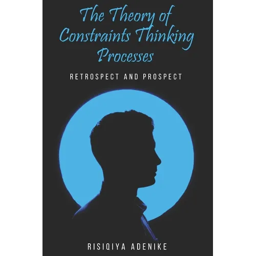 The Theory of Constraints Thinking Processes: Retrospect and prospect - Paperback