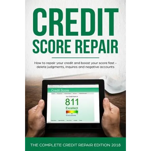 Credit Score Repair: How To Repair Your Credit And Boost Your Score Fast - Delete Judgments, Inquiries and Negative Accounts - The Complete - Paperback