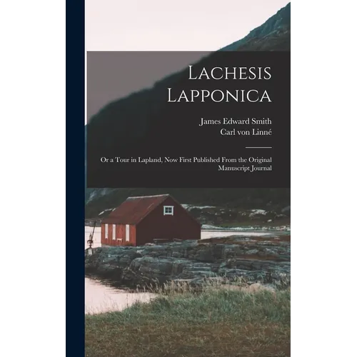 Lachesis Lapponica; or a Tour in Lapland, now First Published From the Original Manuscript Journal - Hardcover