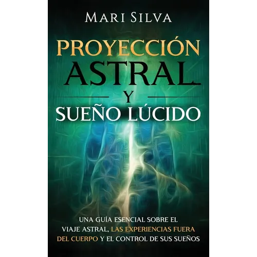 Proyección astral y sueño lúcido: Una guía esencial sobre el viaje astral, las experiencias fuera del cuerpo y el control de sus sueños - Hardcover