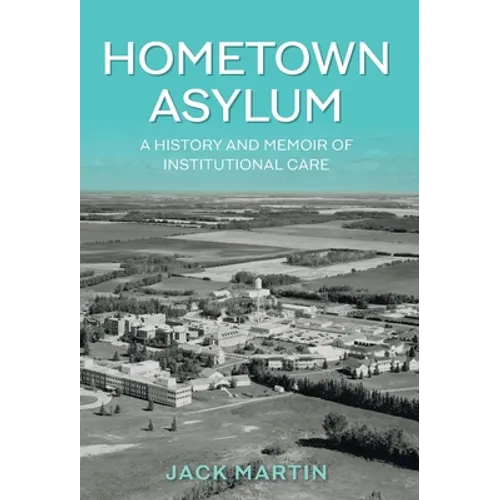 Hometown Asylum: A History and Memoir of Institutional Care - Hardcover