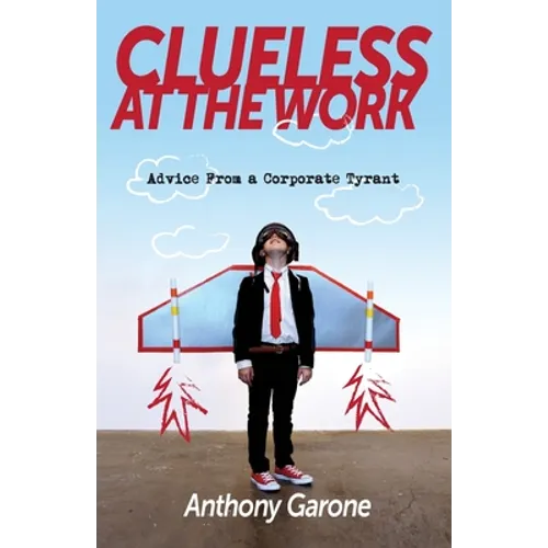 Clueless at The Work: Advice from a Corporate Tyrant - Paperback