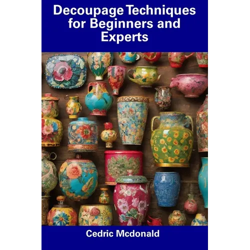Decoupage Techniques for Beginners and Experts - Paperback