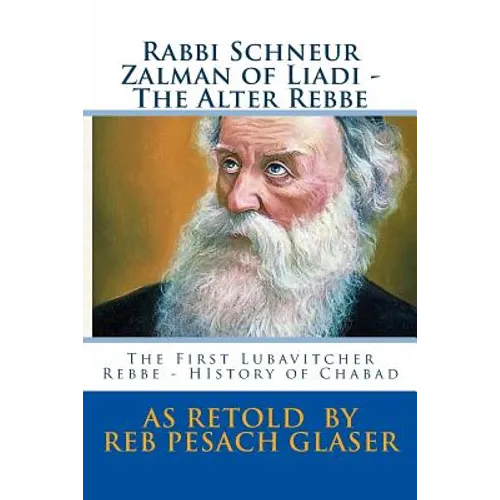 Rabbi Schneur Zalman of Liadi - The Alter Rebbe: The First Lubavitcher Rebbe - HIstory of Chabad - Paperback