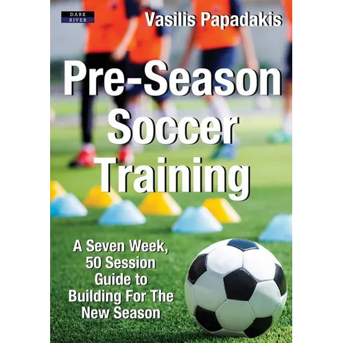 Pre-Season Soccer Training: A Seven Week, 50 Session Guide to Building For The New Season - Paperback