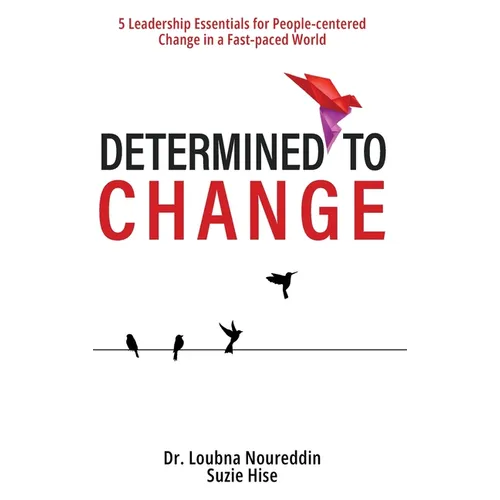 Determined to Change: 5 Leadership Essentials for People-centered Change in a Fast-paced World - Hardcover