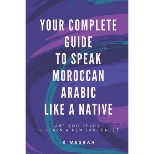 Your Complete Guide To Speak Moroccan Arabic Like A Native: Are You Ready To Learn A New Language? - Paperback