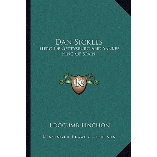 Dan Sickles: Hero Of Gettysburg And Yankee King Of Spain - Paperback
