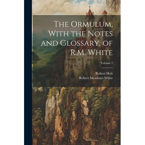 The Ormulum, With the Notes and Glossary, of R.M. White; Volume 2 - Paperback