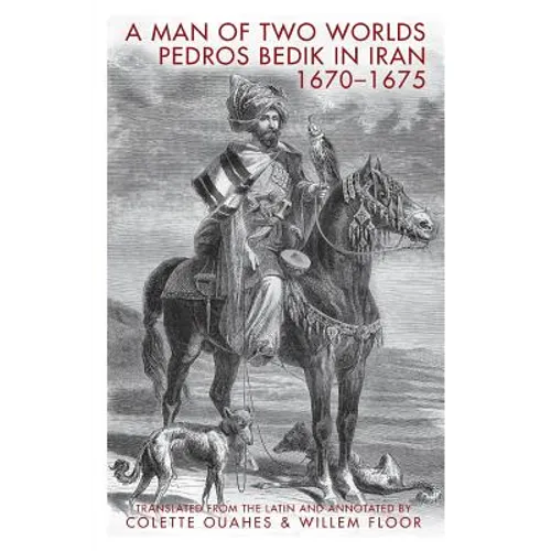 A Man of Two Worlds: Pedros Bedik in Iran, 1670-1675 - Paperback
