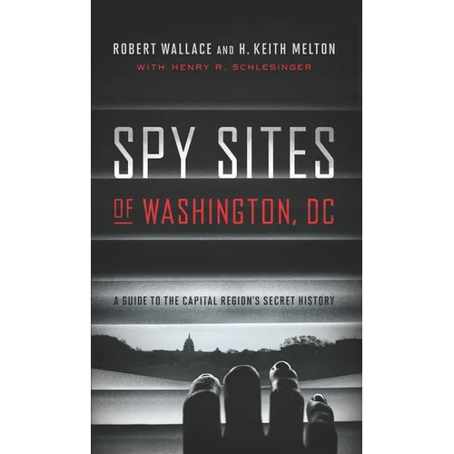 Spy Sites of Washington, DC: A Guide to the Capital Region's Secret History - Paperback