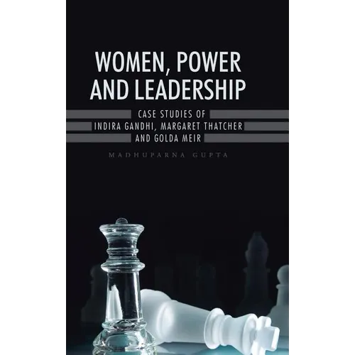Women, Power and Leadership: Case Studies of Indira Gandhi, Margaret Thatcher and Golda Meir - Hardcover