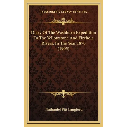 Diary of the Washburn Expedition to the Yellowstone and Firehole Rivers, in the Year 1870 (1905) - Hardcover