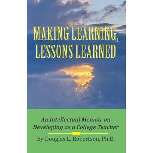 Making Learning, Lessons Learned: An Intellectual Memoir on Developing as a College Teacher - Paperback