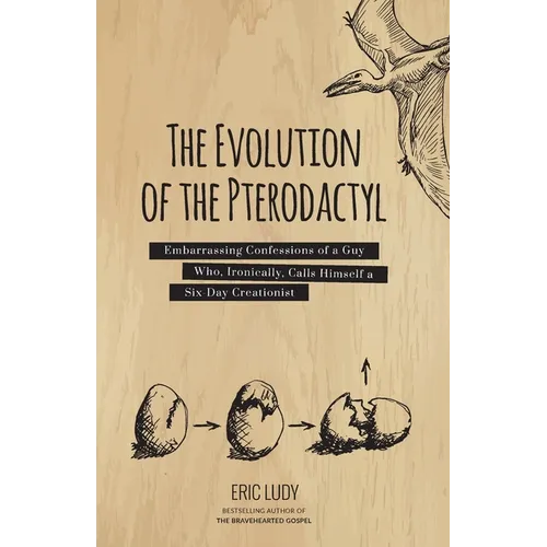 The Evolution of the Pterodactyl: Embarrassing Confessions of a Guy Who, Ironically, Calls Himself a Six-Day Creationist - Paperback