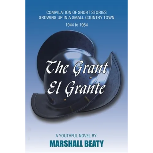 The Grant/El Grante: Compilation of Short Stories Growing up in a Small Country Town 1944 to 1964 - Paperback