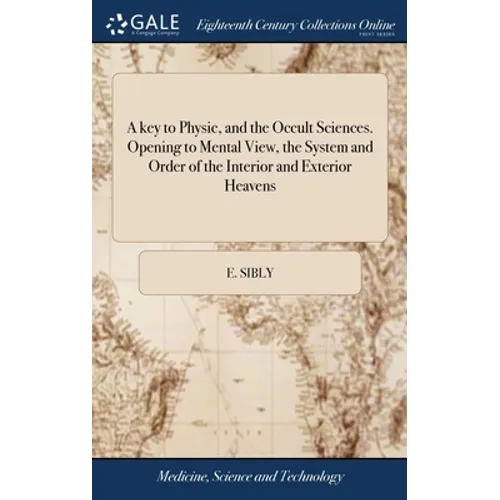 A key to Physic, and the Occult Sciences. Opening to Mental View, the System and Order of the Interior and Exterior Heavens - Hardcover