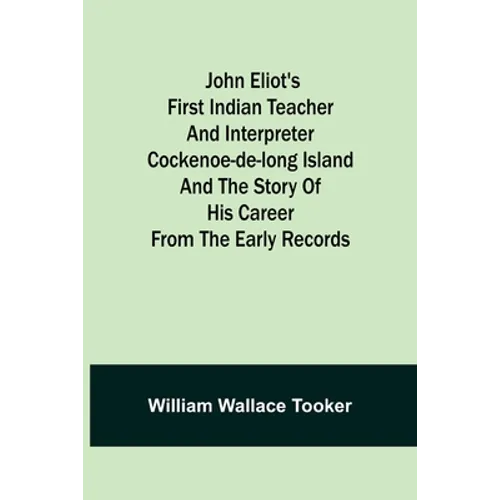 John Eliot's First Indian Teacher and Interpreter Cockenoe-de-Long Island and The Story of His Career from the Early Records - Paperback