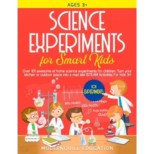 Science Experiments for Smart Kids: Over 101 Awesome at Home Science Experiments for Children. Turn Your Kitchen or Outdoor Space Into A Mad Lab! (STE - Paperback