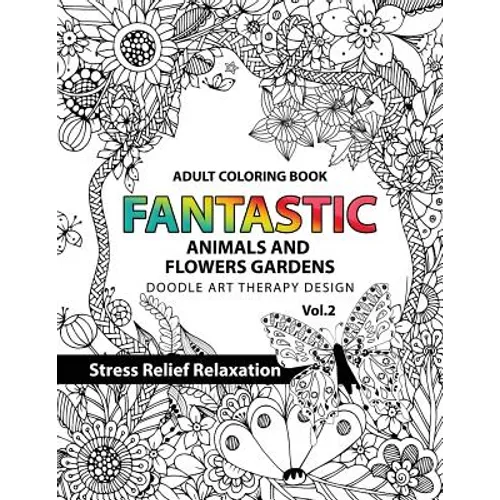Fantastic Animals and Flowers Garden: Adult coloring book doodle art therapy design stress relief relaxation (garden coloring books for adults) - Paperback
