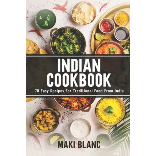 Indian Cookbook: 70 Easy Recipes For Traditional Food From India - Paperback