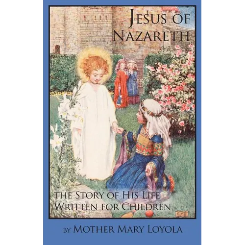 Jesus of Nazareth: The Story of His Life Written for Children - Paperback