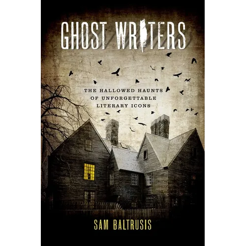 Ghost Writers: The Hallowed Haunts of Unforgettable Literary Icons - Paperback