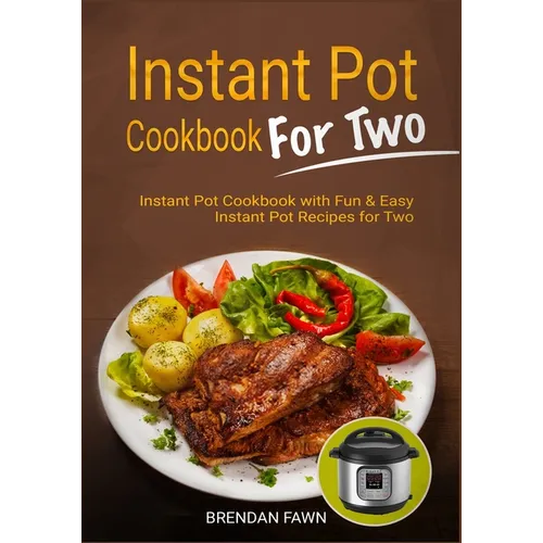 Instant Pot Cookbook for Two: Instant Pot Cookbook with Fun & Easy Instant Pot Recipes for Two - Paperback