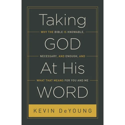 Taking God at His Word: Why the Bible Is Knowable, Necessary, and Enough, and What That Means for You and Me (Paperback Edition) - Paperback