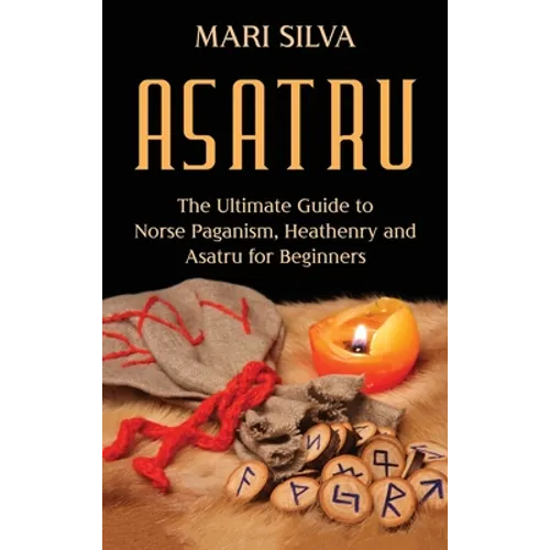 Asatru: The Ultimate Guide to Norse Paganism, Heathenry, and Asatru for Beginners - Hardcover