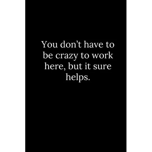 You don't have to be crazy to work here, but it sure helps. - Paperback