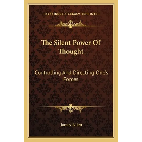 The Silent Power of Thought: Controlling and Directing One's Forces - Paperback