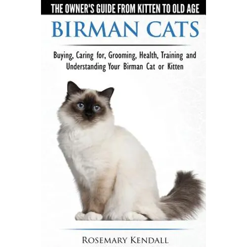 Birman Cats - The Owner's Guide from Kitten to Old Age - Buying, Caring For, Grooming, Health, Training, and Understanding Your Birman Cat or Kitten - Paperback