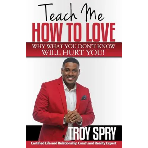 Teach Me How to Love: Why What You Don't Know Will Hurt You! - Paperback