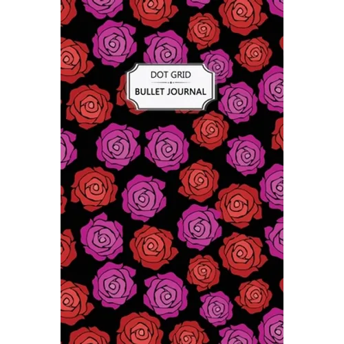 Roses Dot Grid Bullet Journal: Dot Grid Bullet Journal Notebook - Bullet Planner, Dot Journal, Dotted Paper for Writing Diary, Notes, Sketching - Per - Paperback