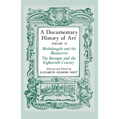 A Documentary History of Art, Volume 2: Michelangelo and the Mannerists, the Baroque and the Eighteenth Century - Paperback