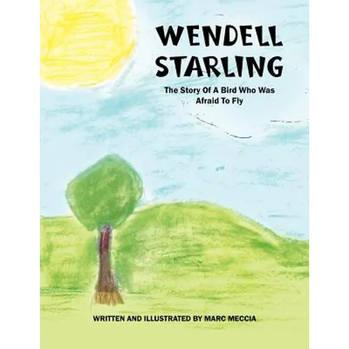 Wendell Starling: The Story of a Bird Who Was Afraid to Fly - Paperback