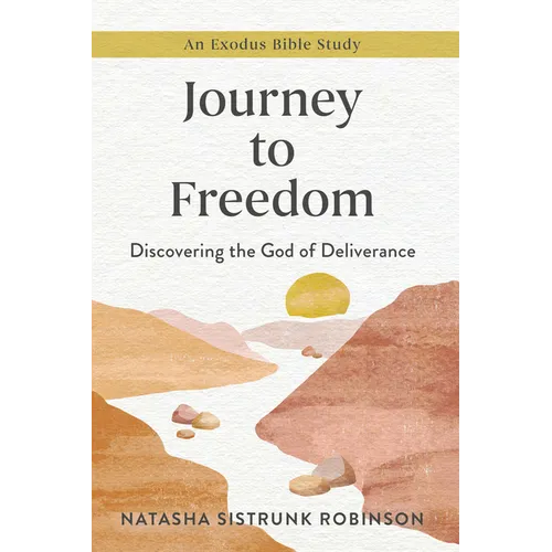 Journey to Freedom: Discovering the God of Deliverance, an Exodus Bible Study - Paperback