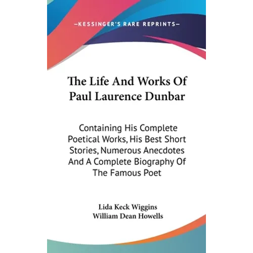 The Life And Works Of Paul Laurence Dunbar: Containing His Complete Poetical Works, His Best Short Stories, Numerous Anecdotes And A Complete Biograph - Hardcover