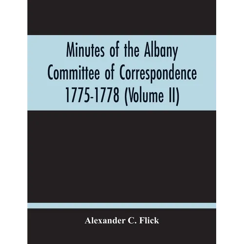 Minutes Of The Albany Committee Of Correspondence 1775-1778; Minutes Of The Schenectady Committee 1775-1779 And Index (Volume Ii) - Paperback