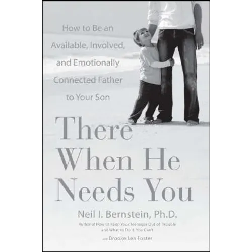There When He Needs You: How to Be an Available, Involved, and Emotionally Connected Father to Your Son - Paperback
