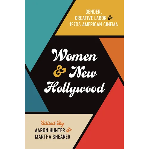 Women and New Hollywood: Gender, Creative Labor, and 1970s American Cinema - Paperback