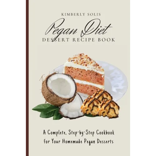 Pegan Diet Dessert Recipe Book: A Complete, Step-by-Step Cookbook for Your Homemade Pegan Desserts - Paperback