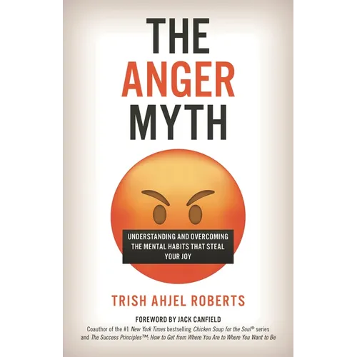 The Anger Myth: Understanding and Overcoming the Mental Habits That Steal Your Joy - Hardcover
