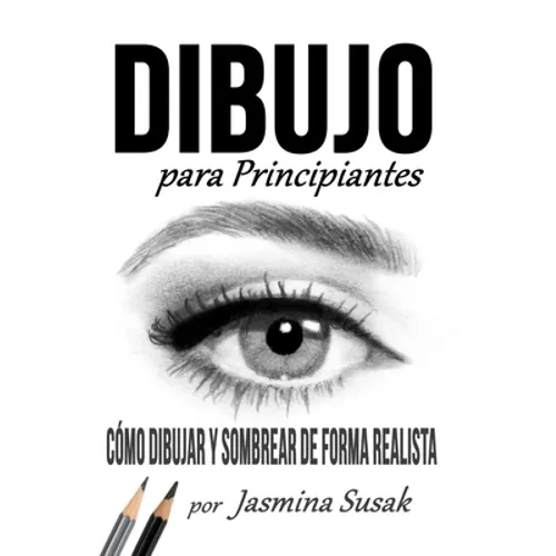 Dibujo Para Principiantes: Cómo Dibujar y Sombrear de Forma Realista - Paperback