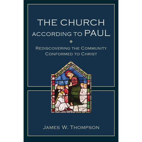 The Church According to Paul: Rediscovering the Community Conformed to Christ - Paperback
