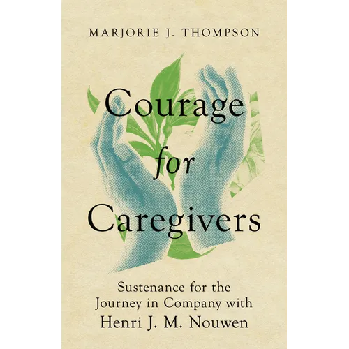 Courage for Caregivers: Sustenance for the Journey in Company with Henri J. M. Nouwen - Paperback