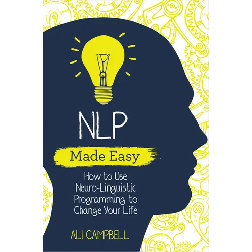 Nlp Made Easy: How to Use Neuro-Linguistic Programming to Change Your Life - Paperback